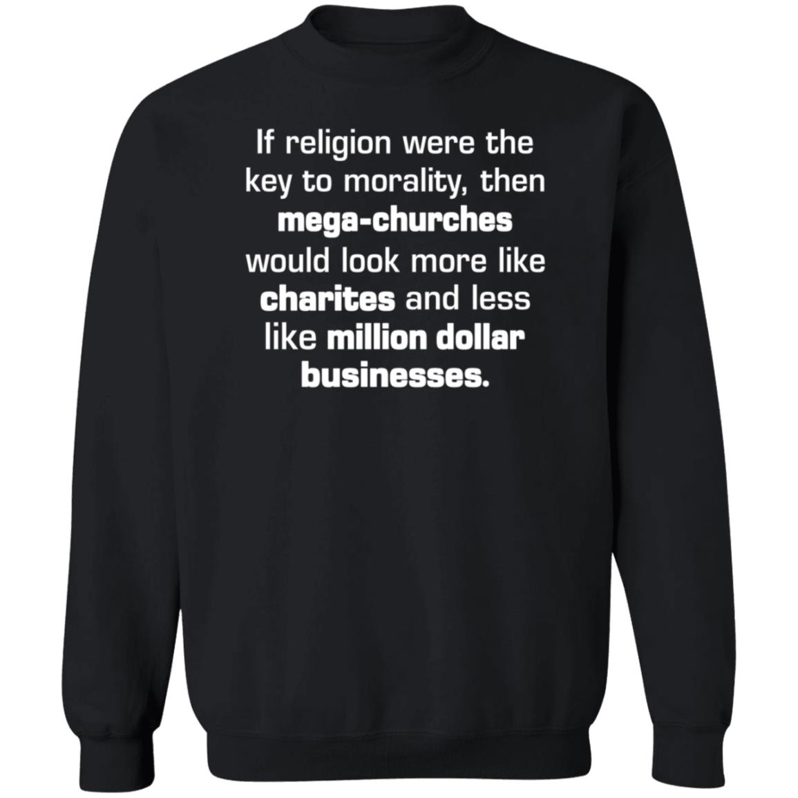 If Religion Were The Key To Morality Then Mega-Churches Shirt Hoodie Sweatshirt If Religion Were The Key To Morality Then Mega-Churches Shirt Hoodie Sweatshirt